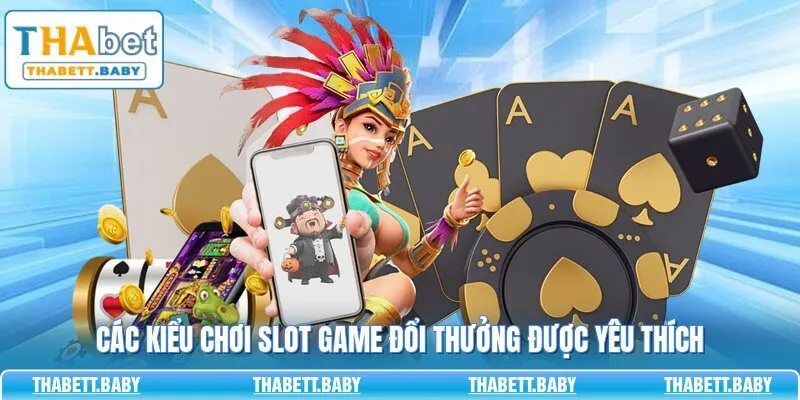 Các kiểu chơi slot game đổi thưởng được yêu thích
