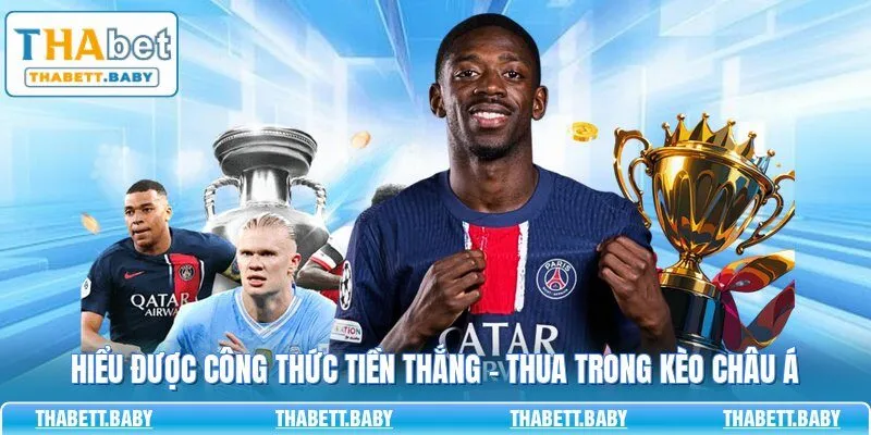 Hiểu được công thức tiền thắng - thua trong kèo châu Á