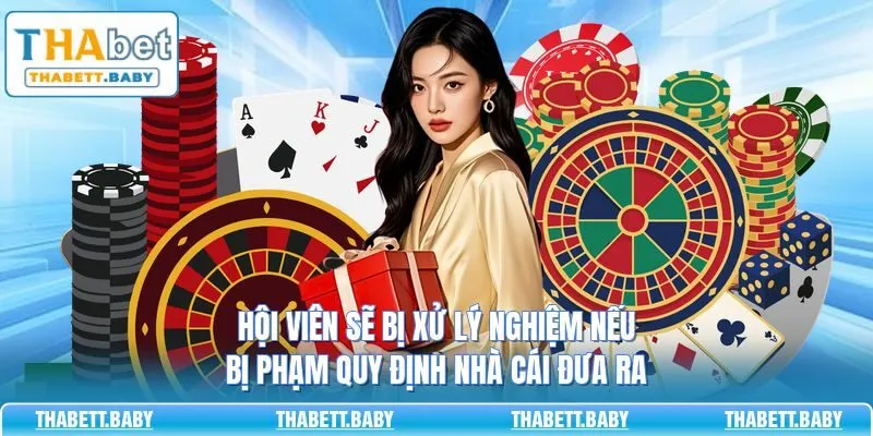 Hội viên sẽ bị xử lý nghiệm nếu bị phạm quy định nhà cái đưa ra 