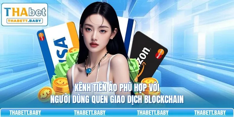Kênh tiền ảo phù hợp với người dùng quen giao dịch blockchain