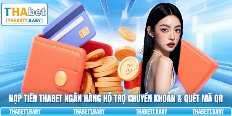 Nạp tiền THABET ngân hàng hỗ trợ chuyển khoản & quét mã QR