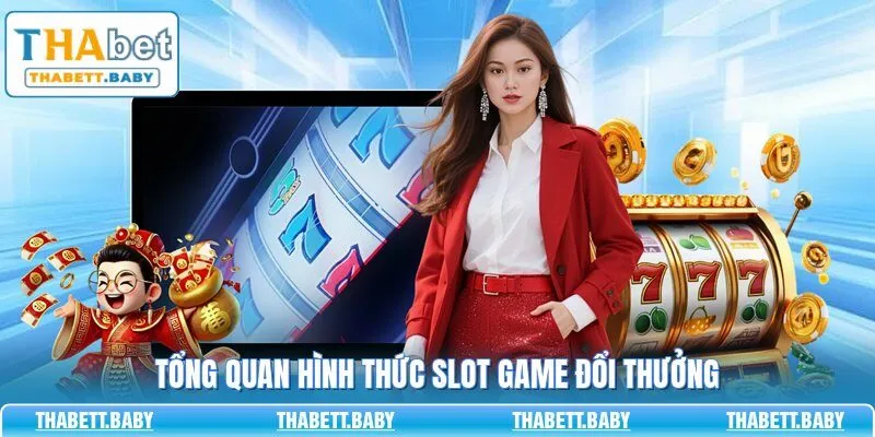Tổng quan hình thức slot game đổi thưởng